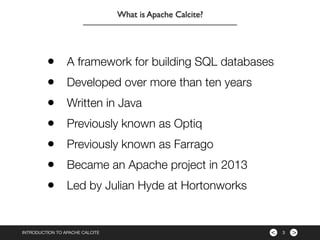 ><INTRODUCTION TO APACHE CALCITE 3
What is Apache Calcite?
• A framework for building SQL databases
• Developed over more ...