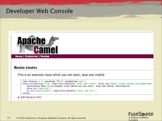 Developer Web Console




17   © 2010 FuseSource, a Progress Software Company. All rights reserved.   A Progress Software
                                                                            Company
 