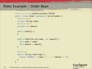 Rider Example - Order Bean

              @XmlAccessorType(XmlAccessType.FIELD)
              public class Order implement...