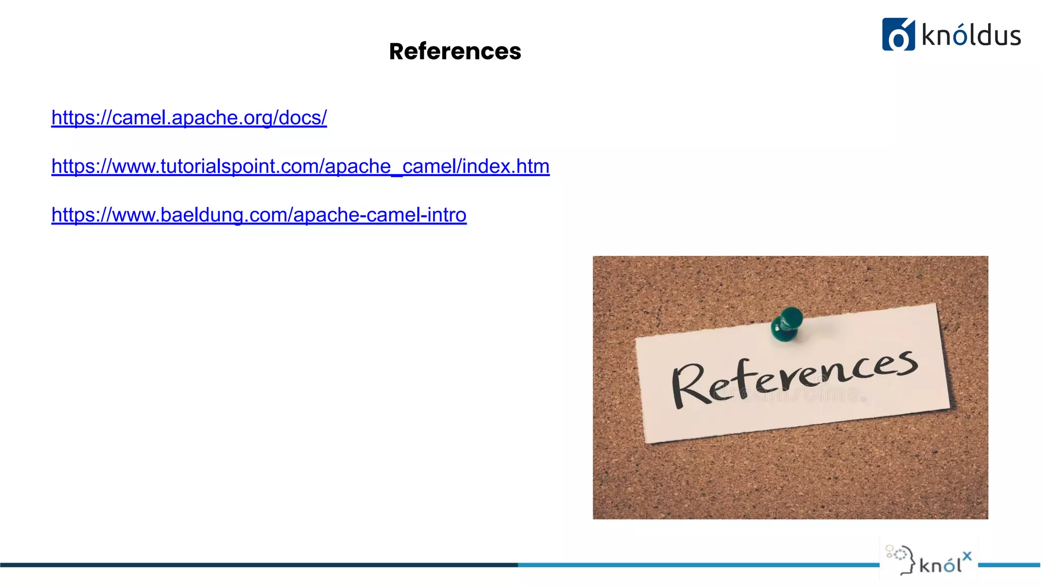 References
https://camel.apache.org/docs/
https://www.tutorialspoint.com/apache_camel/index.htm
https://www.baeldung.com/apache-camel-intro
 