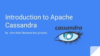 Introduction to Apache
Cassandra
By : Alvin Rizki (Backend Dev @ Kudo)
 