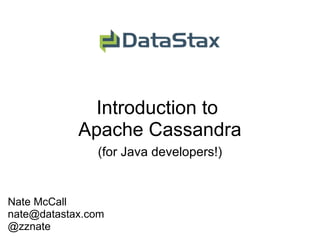 Introduction to  Apache Cassandra (for Java developers!) Nate McCall [email_address] @zznate 