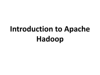 Introduction to Apache
       Hadoop
 