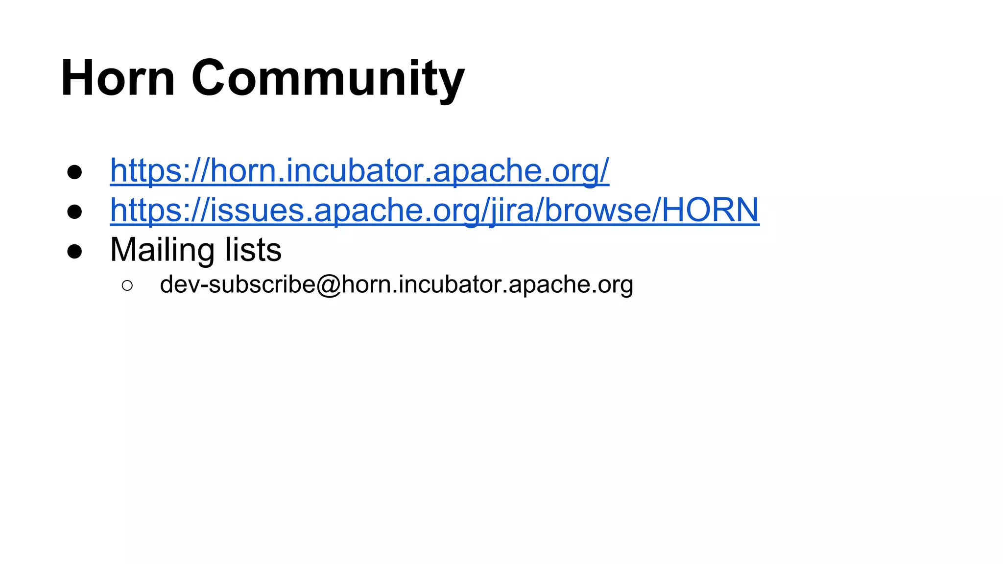 Horn Community
● https://horn.incubator.apache.org/
● https://issues.apache.org/jira/browse/HORN
● Mailing lists
○ dev-subscribe@horn.incubator.apache.org
 