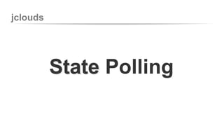 jclouds 
State Polling 
 