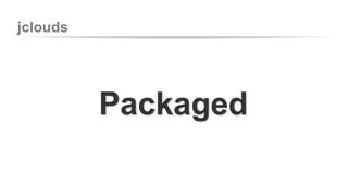 jclouds 
Packaged 
 