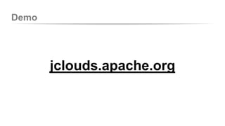 Demo 
jclouds.apache.org 
 