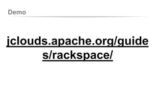 Demo 
jclouds.apache.org/guide 
s/rackspace/ 
 