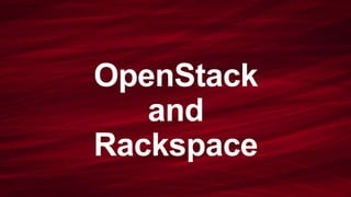 OpenStack 
and 
Rackspace 
 