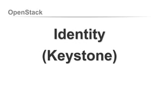 OpenStack 
Identity 
(Keystone) 
 