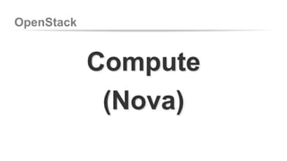 OpenStack 
Compute 
(Nova) 
 