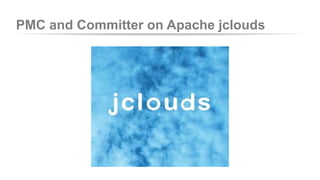 PMC and Committer on Apache jclouds 
 
