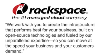 “We work with you to create the infrastructure 
that performs best for your business, built on 
open-source technologies and fueled by our 
unparalleled expertise—so you can move at 
the speed your business and your customers 
demand.” 
 