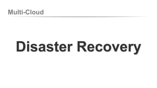 Multi-Cloud 
Disaster Recovery 
 