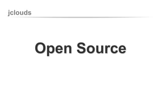 jclouds 
Open Source 
 