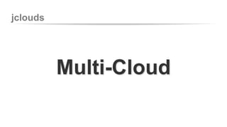 jclouds 
Multi-Cloud 
 