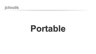 jclouds 
Portable 
 