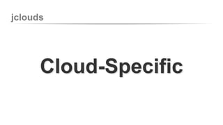 jclouds 
Cloud-Specific 
 