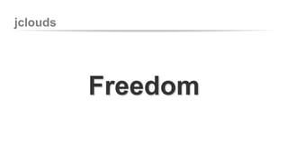 jclouds 
Freedom 
 