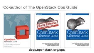 Co-author of The OpenStack Ops Guide 
docs.openstack.org/ops 
 