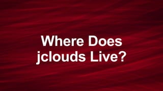 Where Does 
jclouds Live? 
 