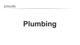 jclouds 
Plumbing 
 