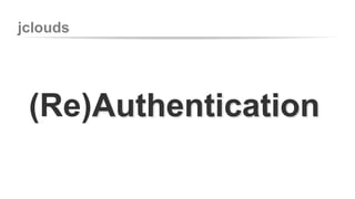jclouds 
(Re)Authentication 
 