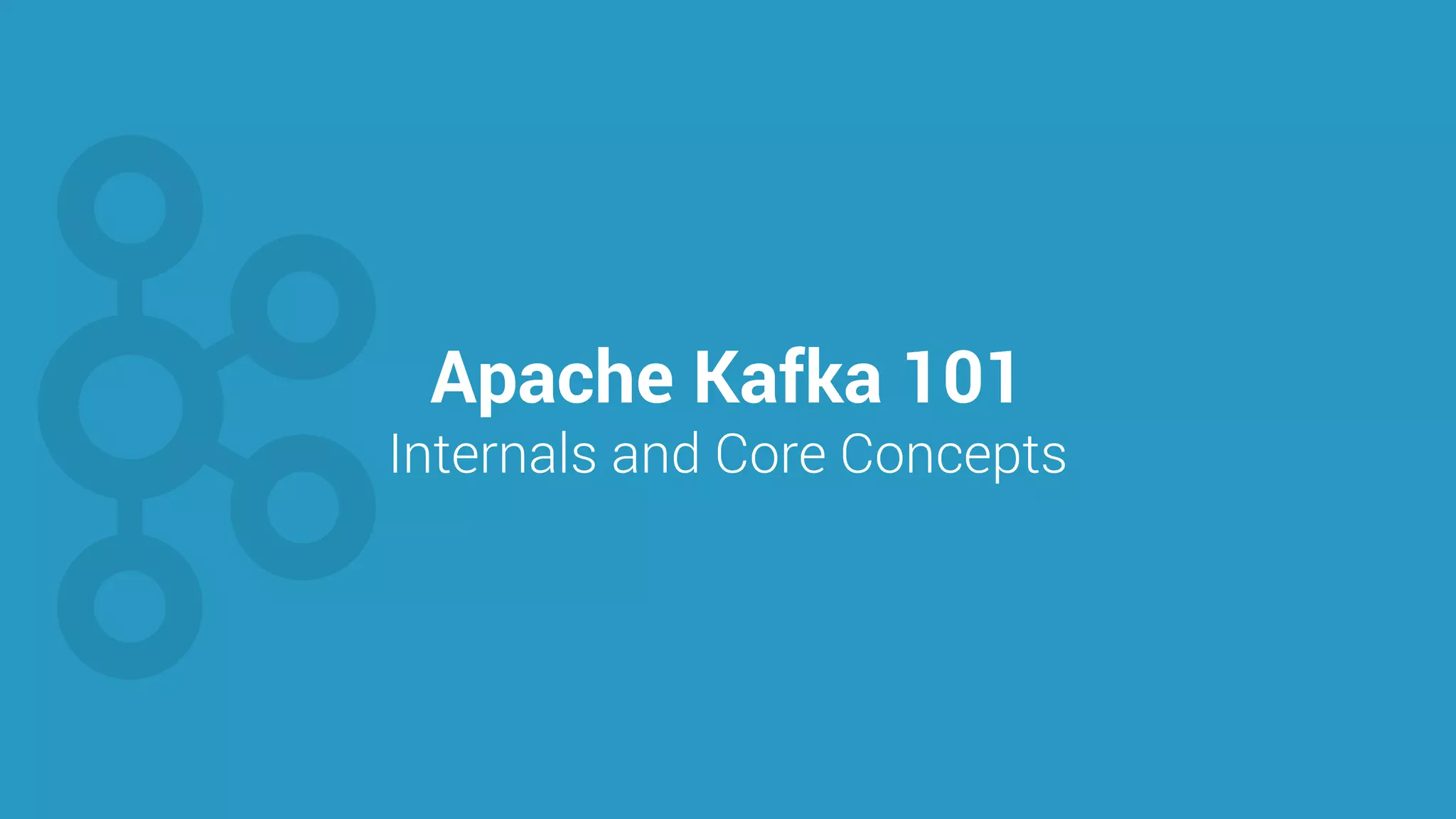 99 Apache Kafka 101 Internals and Core Concepts 