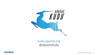 46	©	Cloudera,	Inc.	All	rights	reserved.	
kudu.apache.org	
@ApacheKudu	
 