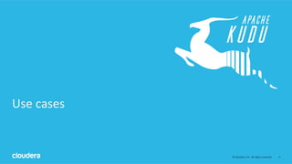 9	©	Cloudera,	Inc.	All	rights	reserved.	
Use	cases	
 