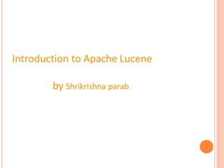 Introduction to Apache Lucene
by Shrikrishna parab
 