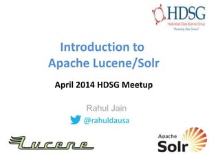 Introduction to
Apache Lucene/Solr
April 2014 HDSG Meetup
Rahul Jain
@rahuldausa
 