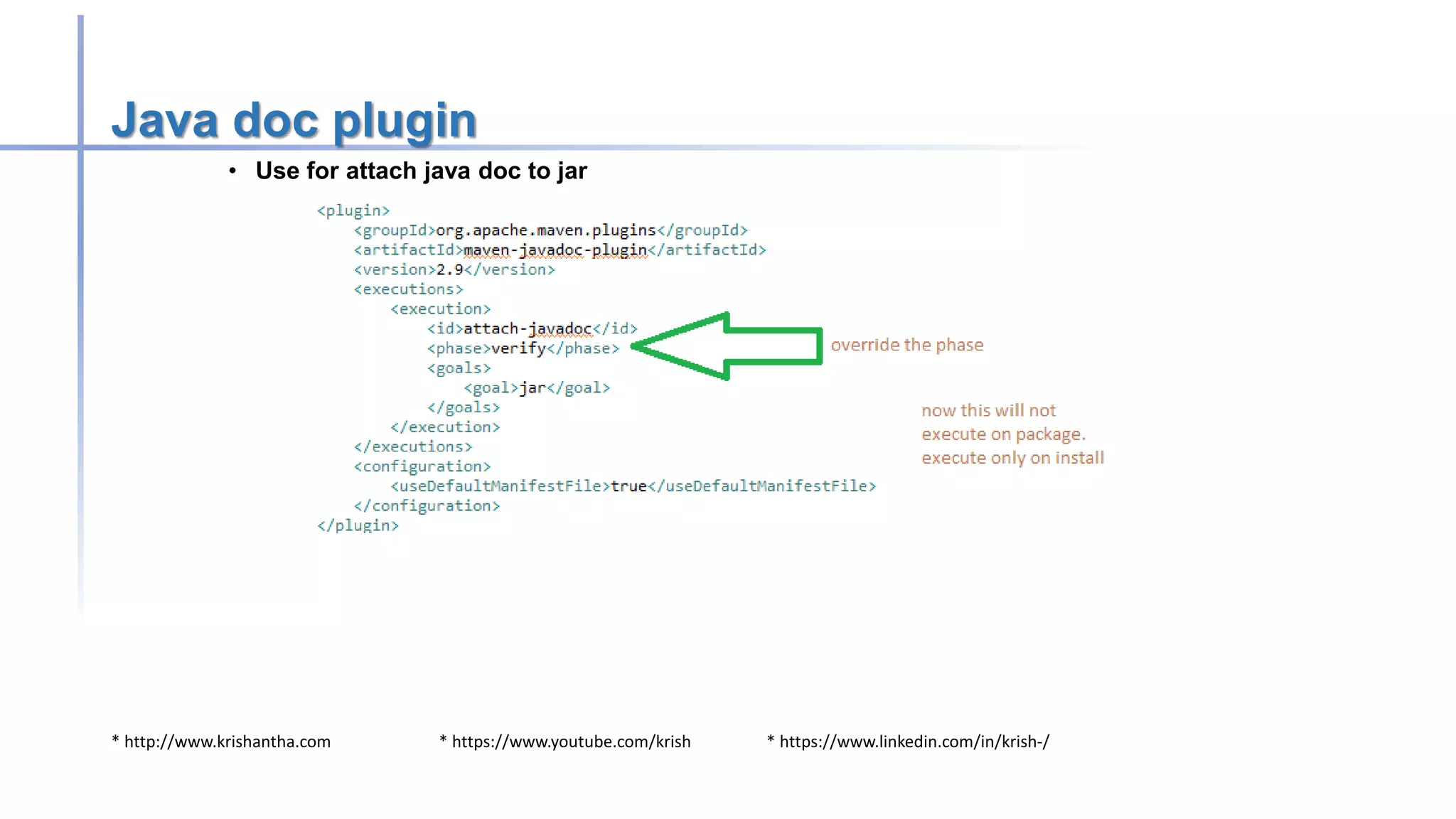 * http://www.krishantha.com * https://www.youtube.com/krish * https://www.linkedin.com/in/krish-/
Java doc plugin
• Use for attach java doc to jar
 