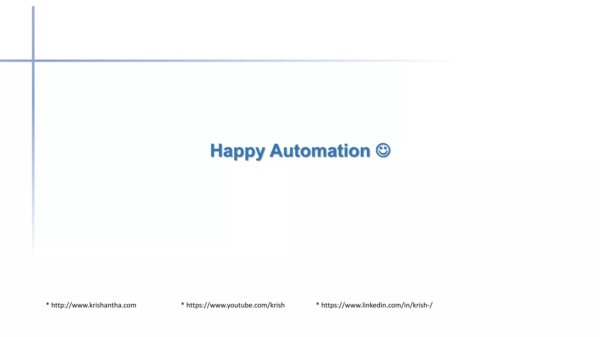 * http://www.krishantha.com * https://www.youtube.com/krish * https://www.linkedin.com/in/krish-/
Happy Automation 
 
