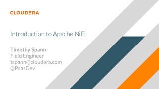 Introduction to Apache NiFi
Timothy Spann
Field Engineer
tspann@cloudera.com
@PaasDev
 