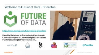 © 2020 Cloudera, Inc. All rights reserved. 2
Welcome to Future of Data - Princeton
@PaasDev
https://www.meetup.com/futureofdata-princeton/
From Big Data to AI to Streaming to Containers to
Cloud to Analytics to Cloud Storage to Fast Data to
Machine Learning to Microservices to ...
 