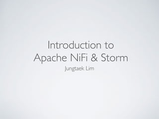 Introduction to
Apache NiFi & Storm
Jungtaek Lim
 