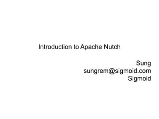 Introduction to Apache Nutch
Sung
sungrem@sigmoid.com
Sigmoid
 