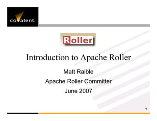 Introduction to Apache Roller
           Matt Raible
     Apache Roller Committer
           June 2007

                                1
 