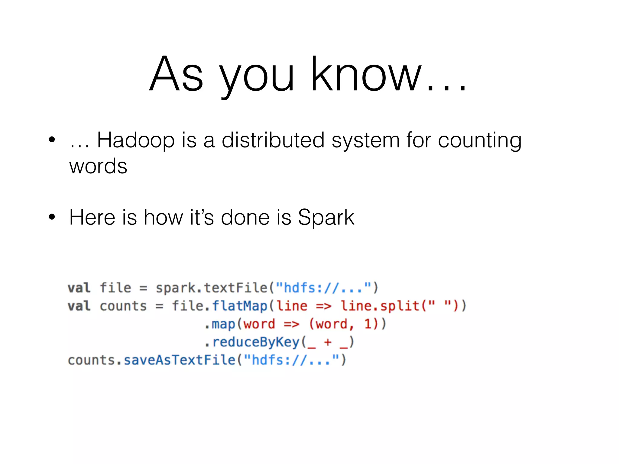 As you know… • … Hadoop is a distributed system for counting words • Here is how it’s done is Spark 