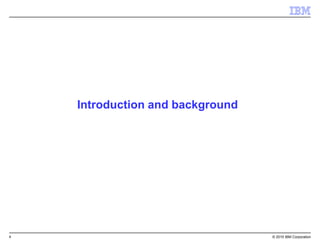 4 © 2015 IBM Corporation
Introduction and background
 