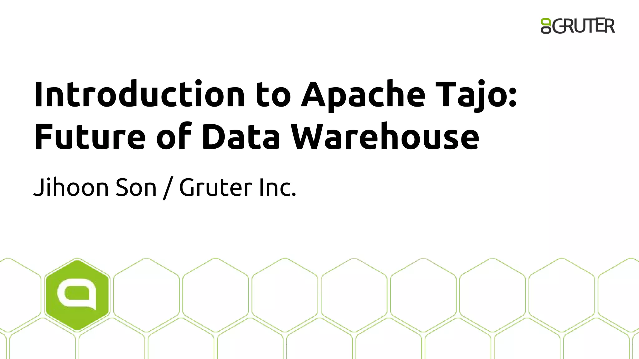 Introduction to Apache Tajo:
Future of Data Warehouse
Jihoon Son / Gruter Inc.
 