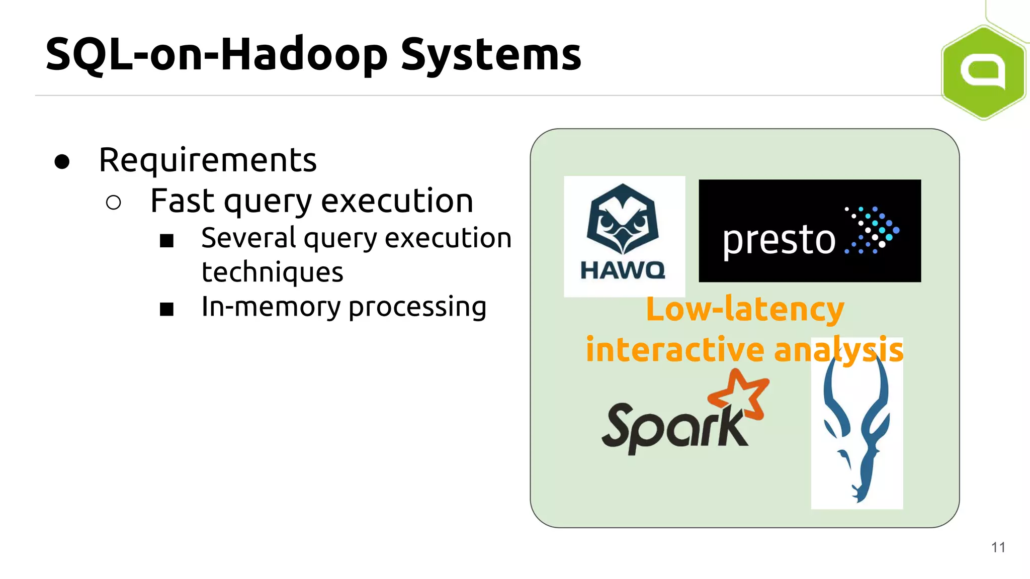 SQL-on-Hadoop Systems
11
● Requirements
○ Fast query execution
■ Several query execution
techniques
■ In-memory processing Low-latency
interactive analysis
 