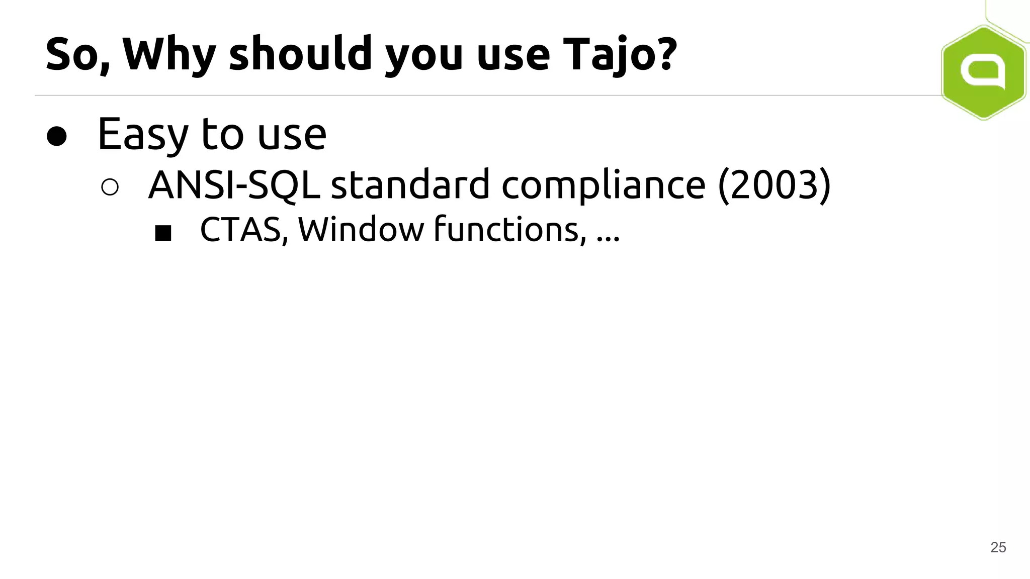 So, Why should you use Tajo?
● Easy to use
○ ANSI-SQL standard compliance (2003)
■ CTAS, Window functions, ...
25
 