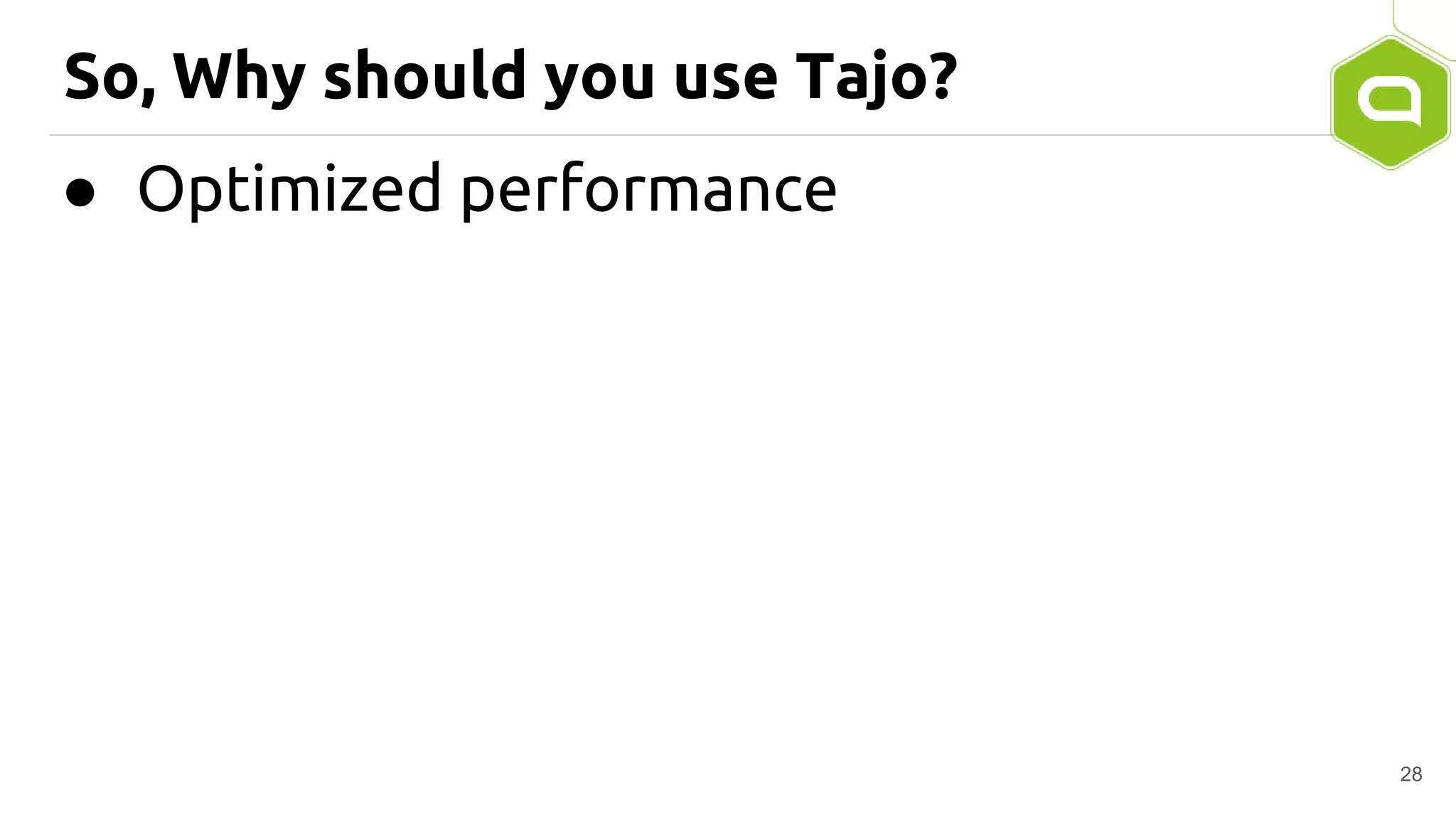 So, Why should you use Tajo?
● Optimized performance
28
 