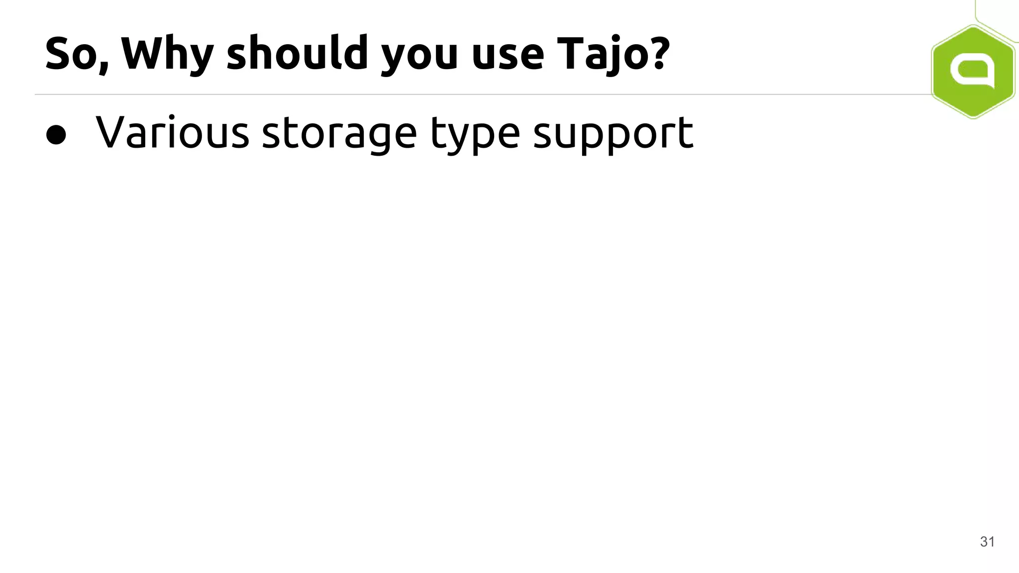 So, Why should you use Tajo?
● Various storage type support
31
 