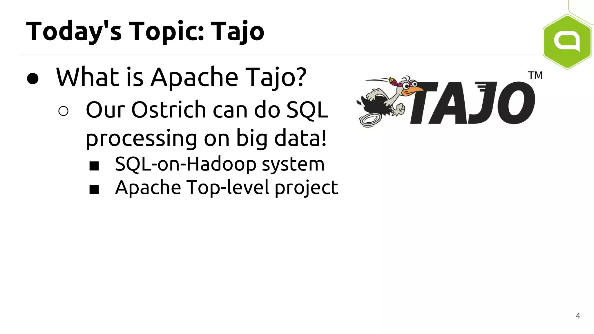 Today's Topic: Tajo
● What is Apache Tajo?
○ Our Ostrich can do SQL
processing on big data!
■ SQL-on-Hadoop system
■ Apache Top-level project
4
 