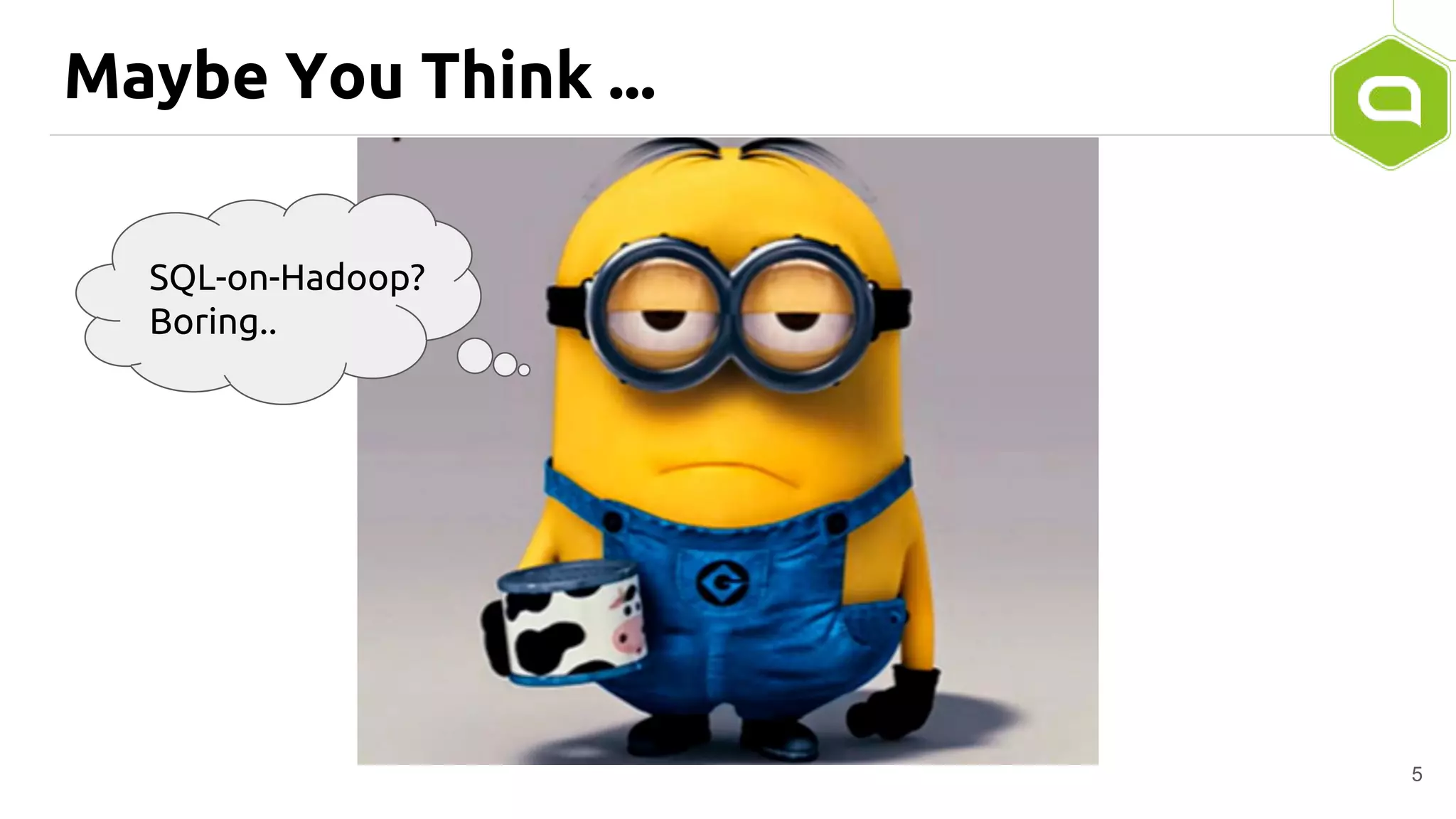 Maybe You Think ...
5
SQL-on-Hadoop?
Boring..
 