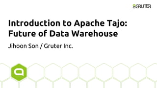 Introduction to Apache Tajo:
Future of Data Warehouse
Jihoon Son / Gruter Inc.
 