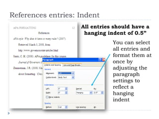 References entries: IndentAll entries should have a hanging indent of 0.5”You can select all entries and format them at once by adjusting the paragraph settings to reflect a hanging indent